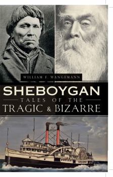 Paperback Sheboygan Tales of the Tragic & Bizarre Book