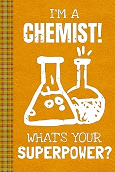 Paperback I'm a Chemist! What's Your Superpower?: Lined Journal, 100 Pages, 6 x 9, Blank Journal To Write In, Gift for Co-Workers, Colleagues, Boss, Friends or Book