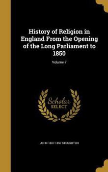 Hardcover History of Religion in England From the Opening of the Long Parliament to 1850; Volume 7 Book