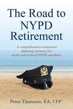 Paperback The Road to NYPD Retirement: A Comprehensive Retirement Planning Resource for Active and Retired NYPD Members Book