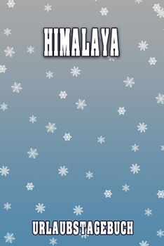 Himalaya Urlaubstagebuch: Reisetagebuch für Himalaya. Ideal für Skiurlaub, Winterurlaub oder Schneeurlaub.  Mit vorgefertigten Seiten und freien ... oder als Abschiedsgeschenk (German Edition)