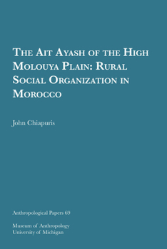 The Ait Ayash of the High Moulouya Plain: Rural Social Organization in Morocco (Museum of Anthropology, Univ of Michigan, No 69)