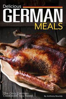 Paperback Delicious German Meals: The Only German Cookbook You Need Book