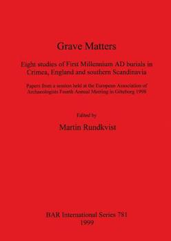 Grave Matters: Eight Studies Of First Millennium Ad Burials In Crimea, England And Southern Scandinavia