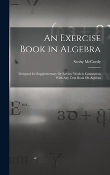 Hardcover An Exercise Book in Algebra: Designed for Supplementary Or Review Work in Connection With Any Text-Book On Algebra Book