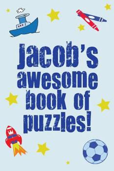 Jacob's Awesome Book of Puzzles!: Children's Puzzle Book Containing 20 Unique Personalised Name Puzzles as Well as a Mix of 80 Other Puzzles