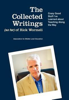 Hardcover The Collected Writings (So Far) of Rick Wormeli: Crazy Good Stuff I've Learned about Teaching Book