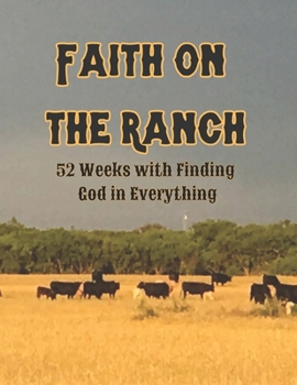 Paperback Faith on the ranch: 52 Weeks with Finding God in Everything Book