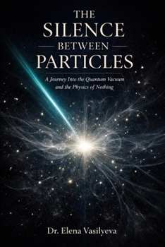 Paperback The Silence Between Particles: A Journey Into the Quantum Vacuum and the Physics of Nothing Book