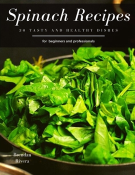 Paperback Spinach Recipes: 30 Tasty and Healthy dishes for beginners and professionals Book