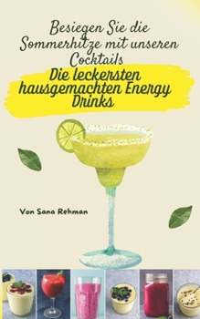 Die leckersten hausgemachten Energy Drinks: Besiegen Sie die Sommerhitze mit unseren Cocktails