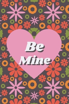 Be Mine - Colorful Floral and Hearts Valentine Gift Notebook for Your Special Ones: Share your love on Valentine's day with the people you love. Let's color up this Valentine together!