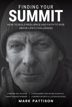 Finding Your Summit: How to Build Resilience and Faith to Rise Above Life’s Challenges