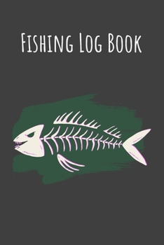 Fishing Log Book: 6x9 Fishing Books I Saltwater Fishing Journal I Notebook For A Fisherman To Record Fishing Trips I Fishing Book For Kids I Fishing Record Book
