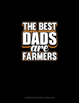 Paperback The Best Dads Are Farmers: Composition Notebook: Wide Ruled Book