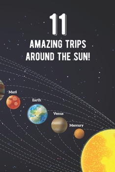 Paperback 11 Amazing Trips Around The Sun: Awesome 11th Birthday Gift Journal Notebook - An Amazing Keepsake Alternative To A Birthday Card - With 100 Lined Pag Book