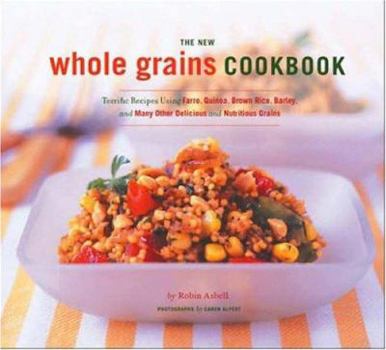 Paperback The New Whole Grain Cookbook: Terrific Recipes Using Farro, Quinoa, Brown Rice, Barley, and Many Other Delicious and Nutritious Grains Book