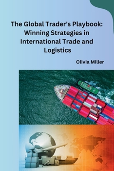 Paperback The Global Trader's Playbook: Winning Strategies in International Trade and Logistics Book