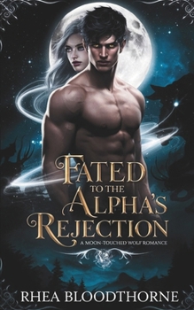 Fated to the Alpha’s Rejection: A Moon-Touched Wolf Romance (Fated to the Thirteenth Sign)