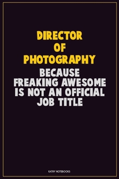 Paperback Director of Photography, Because Freaking Awesome Is Not An Official Job Title: Career Motivational Quotes 6x9 120 Pages Blank Lined Notebook Journal Book