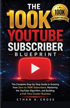 Paperback The 100k Youtube Subscriber Blueprint: The Complete Step-by-Step Guide to Growing from Zero to 100K Subscribers, Mastering the YouTube Algorithm, and Book