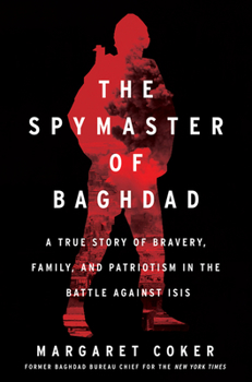 Hardcover The Spymaster of Baghdad: A True Story of Bravery, Family, and Patriotism in the Battle Against Isis Book
