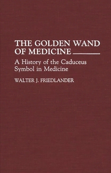 Hardcover The Golden Wand of Medicine: A History of the Caduceus Symbol in Medicine Book