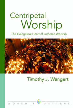 Paperback Centripetal Worship: The Evangelical Heart of Lutheran Worship Book
