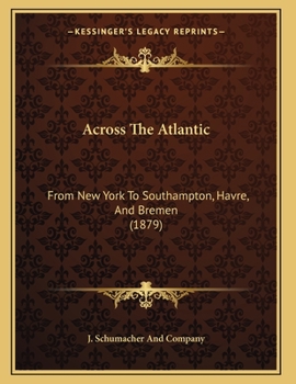 Across The Atlantic: From New York To Southampton, Havre, And Bremen