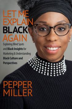 Paperback Let Me Explain Black, Again: Exploring Blind Spots and Black Insights for Marketing & Understanding Black Culture and Perspectives Book