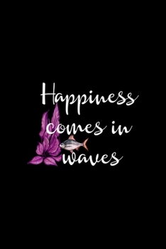 Happiness Comes In Waves: All Purpose 6x9 Blank Lined Notebook Journal Way Better Than A Card Trendy Unique Gift Solid Black Aquarium