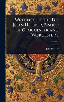 Hardcover Writings of the Dr. John Hooper, Bishop of Gloucester and Worcester .. Book