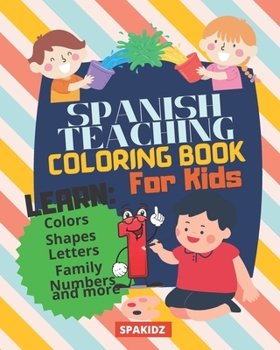 Paperback SPAKIDZ - Spanish Teaching Coloring Book For Kids: Learn Spanish Foundations, Colors, Numbers, Letters, Family, & More Great For Kindergarteners, elem Book