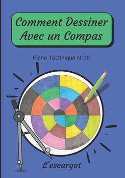 Paperback Comment Dessiner Avec Un Compas Fiche Technique N°10 L'escargot: Apprendre à Dessiner Pour Enfants de 6 ans Dessin Au Compas Cahier d'activités géomét [French] Book