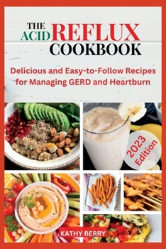 Paperback The Acid Reflux Cookbook: Delicious and Easy-to-Follow Recipes for Managing GERD and Heartburn. [Large Print] Book