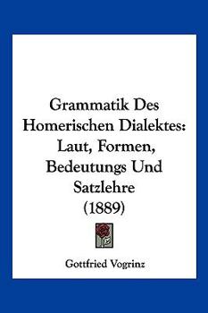 Paperback Grammatik Des Homerischen Dialektes: Laut, Formen, Bedeutungs Und Satzlehre (1889) [German] Book