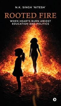 Hardcover Rooted Fire: When Hearts Burn Amidst Education and Politics Book