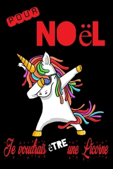 Pour Noël Je voudrais être une Licorne: Carnet de Notes | 120 pages lignées | Cadeau à offrir pour les fêtes. (French Edition)