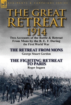 Hardcover The Great Retreat, 1914: Two Accounts of the Battle & Retreat from Mons by the B. E. F. During the First World War-The Retreat from Mons by Geo Book