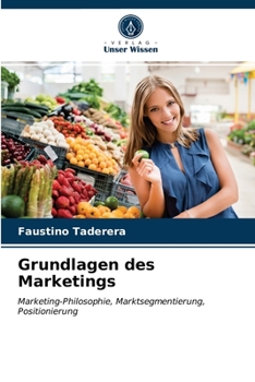 Grundlagen des Marketings: Marketing-Philosophie, Marktsegmentierung, Positionierung