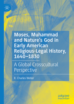 Hardcover Moses, Muhammad and Nature's God in Early American Religious-Legal History, 1640-1830: A Global Crosscultural Perspective Book