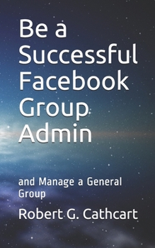 Paperback Be a Successful Facebook Group Admin: and Manage a General Group Book