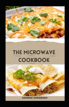 Paperback The Microwave Cookbook: Delicious Healthy And Easy-To-Make Microwave Recipes For Beginners Book