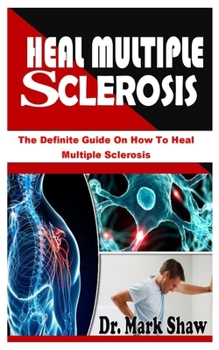 Paperback Heal Multiple Sclerosis: The Definite Guide On How To Heal Multiple Sclerosis Book