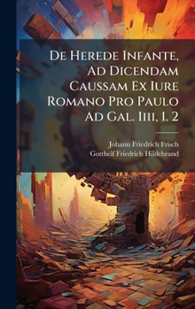 Hardcover De Herede Infante, Ad Dicendam Caussam Ex Iure Romano Pro Paulo Ad Gal. Iiii, 1. 2 Book
