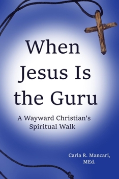 Paperback When Jesus Is the Guru: A Wayward Christian's Spiritual Walk Book