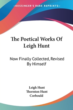 Paperback The Poetical Works Of Leigh Hunt: Now Finally Collected, Revised By Himself Book