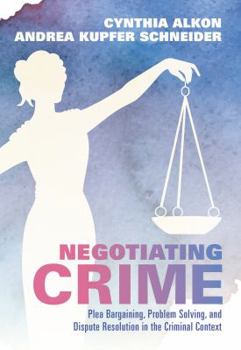 Paperback Negotiating Crime: Plea Bargaining, Problem Solving, and Dispute Resolution in the Criminal Context Book