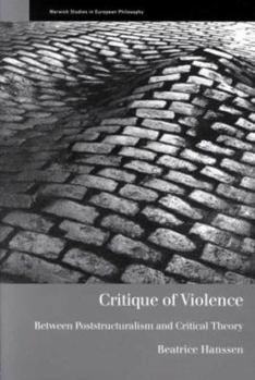 Critique of Violence: Between Poststructuralism and Critical Theory (Warwick Studies in European Philosophy)