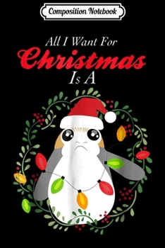 Composition Notebook: Star Wars Porg All I Want Christmas Holiday Graphic Journal/Notebook Blank Lined Ruled 6x9 100 Pages